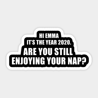 Hi Emma It's The Year 2020. Are You Still Enjoying Your Nap? Sticker